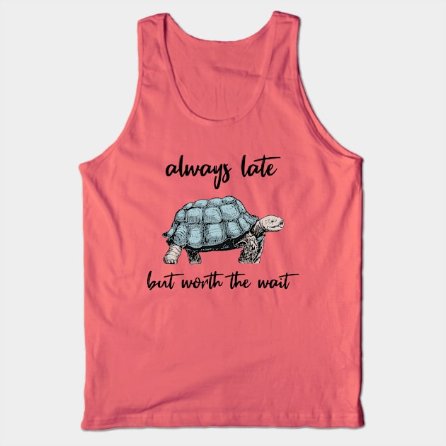 always late but worth the wait Tank Top by Norzeatic